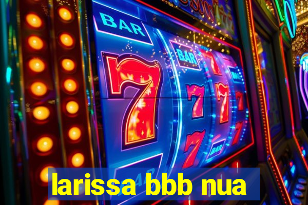 larissa bbb nua